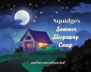 A cartoonish cabin at night with the moon overhead, one bed in the window, with the text "Squidge's Summer Sleepaway Camp" and the tagline "...and there as only one bed!"