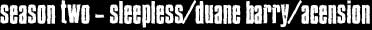 Season two - sleepless/duane barry/acension

