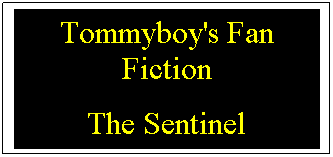Text Box: Tommyboy's Fan Fiction
The Sentinel
