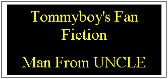 Text Box: Tommyboy's Fan Fiction
Man From UNCLE
