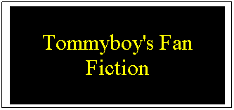 Text Box: Tommyboy's Fan Fiction
