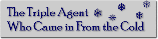 The Triple Agent Who Came in from the Cold